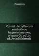 Zosimi . de zythorum confectione fragmentum nunc primum Gr. ac Lat. ed. Accedit historia ., Zosimus 