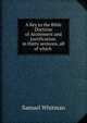 A Key to the Bible Doctrine of Atonement and Justification: in thirty sermons, all of which ., Samuel Whitman 