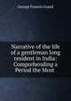 Narrative of the life of a gentleman long resident in India: Comprehending a Period the Most ., George Francis Grand 