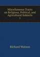 Miscellaneous Tracts on Religious, Political, and Agricultural Subjects. 1, Watson, Richard 