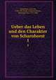 Ueber das Leben und den Charakter von Scharnhorst. 1, Clausewitz, Carl von, 1780-1831,Voigt, Johannes,Boyen, Hermann von, 1771-1848 