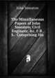 The Miscellaneous Papers of John Smeaton, Civil Engineer, &c. F.R.S.: Comprising His ., John Smeaton 