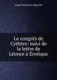 Le congr?s de Cyth?re: suivi de la lettre de L?once ? ?rotique, conte Francesco Algarotti 