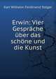 Erwin: Vier Gespr?che ?ber das sch?ne und die Kunst, Karl Wilhelm Ferdinand Solger 