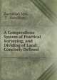 A Compendious System of Practical Surveying, and Dividing of Land: Concisely Defined ., Zachariah Jess, T . Hamilton 