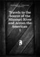 Travels to the Source of the Missouri River and Across the American .. 1, Meriwether Lewis 