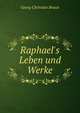 Raphael's Leben und Werke, Georg Christian Braun 