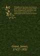Thoughts on the origin and descent of the Gael: with an account of the Picts, Caledonians, and Scots; and observations relative to the authenticity of the poems of Ossian, Grant, James 