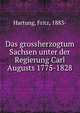Das grossherzogtum Sachsen. unter der Regierung Carl Augusts 1775-1828, Hartung, Fritz, 1883- 
