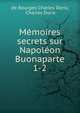 Mmoires secrets sur Napolon Buonaparte. 1-2, de Bourges Charles Doris, Charles Doris 