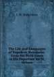 The Life and Campaigns of Napoleon Bonaparte: From His Birth Down to His Departure for St. Helena, J. W. Robertson 