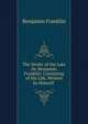 The Works of the Late Dr. Benjamin Franklin: Consisting of His Life, Written by Himself ., Benjamin Franklin 