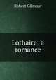 Lothaire; a romance, Robert Gilmour 
