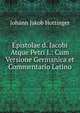 Epistolae d. Iacobi Atque Petri I.: Cum Versione Germanica et Commentario Latino, Johann Jakob Hottinger 