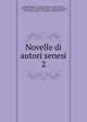 Novelle di autori senesi. 2, Gaetano Poggiali , Gentile Sermini , Pietro Fortini , Bernardo Lapini , Giustiniano Nelli , Scipione Bargagli , Alessandro Sozzini , Alessandro Maria Bandiera 