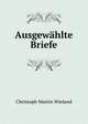 Ausgewahlte Briefe, Christoph Martin Wieland 