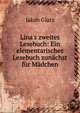 Lina's zweites Lesebuch: Ein elementarisches Lesebuch zun?chst f?r M?dchen, Jakob Glatz 