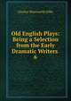 Old English Plays: Being a Selection from the Early Dramatic Writers .. 6, Dilke Charles Wentworth 