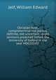 Christian faith, comprehensive not partial, definite, not uncertain : eight sermons preached before the University of Oxford in the year MDCCCLVII, Jelf, William Edward 