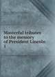 Masterful tributes to the memory of President Lincoln. 1, Union veteran legion of the United States. Encampment no. 111, Washington, D.C,Bryan, William Jennings, 1860-1925,Thurston, John Mellen, 1847-1916 