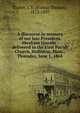 A discourse in memory of our late President, Abraham Lincoln : delivered in the First Parish Church, Holliston, Mass., Thursday, June 1, 1865, Tucker, J. T. (Joshua Thomas), 1812-1897 