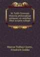 M. Tullii Ciceronis Historia philosophiae antiquae: ex omnibus illius scriptis collegit ., Marcus Tullius Cicero 