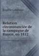 Relation Circonstanciee de la Campagne de Russie, en 1812, Eugene Labaume 