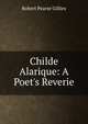 Childe Alarique: A Poet's Reverie, Robert Pearse Gillies 