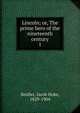 Lincoln; or, The prime hero of the nineteenth century. 1, Beidler, Jacob Hoke, 1829-1904 