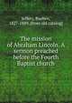 The mission of Abraham Lincoln. A sermon preached before the Fourth Baptist church, Jeffery, Rueben, 1827-1889. [from old catalog] 
