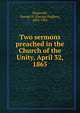 Two sermons preached in the Church of the Unity, April 32, 1865, Hepworth, George H. (George Hughes), 1833-1902 