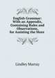 English Grammar: With an Appendix, Containing Rules and Observations, for Assisting the More ., Murray, Lindley 