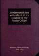 Modern criticism considered in its relation to the Fourth Gospel, Watkins, Henry William, 1844-1922 