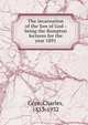 The incarnation of the Son of God : being the Bampton lectures for the year 1891, Gore, Charles 