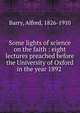 Some lights of science on the faith : eight lectures preached before the University of Oxford in the year 1892, Barry, Alfred, 1826-1910 