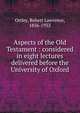 Aspects of the Old Testament : considered in eight lectures delivered before the University of Oxford, Ottley, Robert Lawrence, 1856-1933 