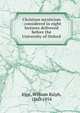Christian mysticism : considered in eight lectures delivered before the University of Oxford, Inge William Ralph 