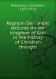 Regnum Dei : eight lectures on the kingdom of God in the history of Christian thought, Robertson, Archibald, 1853-1931 