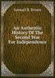 An Authentic History Of The Second War For Independence, Samuel R. Brown 