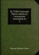 M. Tvllii Ciceronis Opera omnia ex recensione novissima lo. 5, Marcus Tullius Cicero 