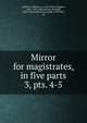 Mirror for magistrates, in five parts. 3, pts. 4-5, Baldwin, William, ca. 1518-1563?,Higgins, John, 1570-1602,Niccols, Richard, 1584-1616,Haslewood, Joseph, 1769-1833, ed 