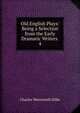 Old English Plays: Being a Selection from the Early Dramatic Writers .. 4, Dilke Charles Wentworth 