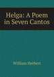 Helga: A Poem in Seven Cantos., William Herbert 