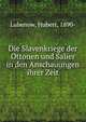 Die Slavenkriege der Ottonen und Salier in den Anschauungen ihrer Zeit, Lubenow, Hubert, 1890- 
