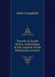 Travels in South Africa, undertaken at the request of the Missionary society, Campbell, John 