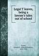 Legal T leaves, being a lawyer's tales out of school, Turner, Edward F. (Edward Francis), 1850-1933 
