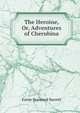 The Heroine, Or, Adventures of Cherubina, Eaton Stannard Barrett 