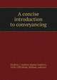 A concise introduction to conveyancing, Strahan, J. Andrew (James Andrew), 1858-1930,Blyth, William, solicitor 