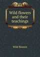 Wild flowers and their teachings, Wild flowers 