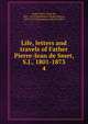 Life, letters and travels of Father Pierre-Jean de Smet, S.J., 1801-1873. 4, Smet, Pierre-Jean de, 1801-1873,Chittenden, Hiram Martin, 1858-1917,Richardson, Alfred Talbot 